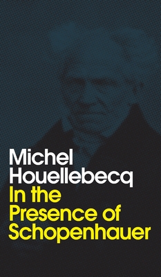 In the Presence of Schopenhauer - Houellebecq, Michel, and Brown, Andrew (Translated by)