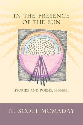 In the Presence of the Sun: Stories and Poems, 1961-1991 - Momaday, N Scott