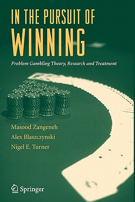 In the Pursuit of Winning: Problem Gambling Theory, Research and Treatment - Zangeneh, Masood (Editor), and Blaszczynski, Alex (Editor), and Turner, Nigel (Editor)