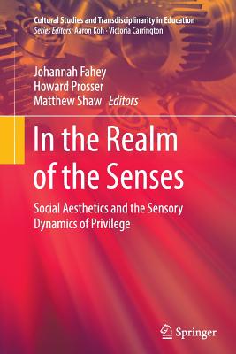In the Realm of the Senses: Social Aesthetics and the Sensory Dynamics of Privilege - Fahey, Johannah (Editor), and Prosser, Howard (Editor), and Shaw, Matthew (Editor)