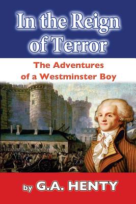 In the Reign of Terror: The Adventures of a Westminster Boy - Henty, G a