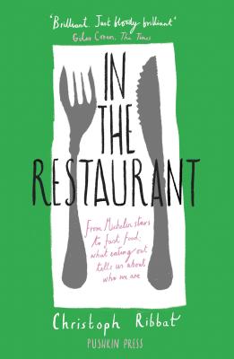 In the Restaurant: From Michelin stars to fast food; what eating out tells us about who we are - Ribbat, Christoph, and Searle, Jamie Lee (Translated by)