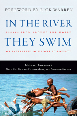 In the River They Swim: Essays from Around the World on Enterprise Solutions to Poverty - Fairbanks, Michael (Editor), and Fal, Malik (Editor), and Escobari-Rose, Marcela (Editor)