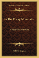 In the Rocky Mountains: A Tale of Adventure