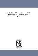 In the School-Room. Chapters in the Philosophy of Education. John S. Hart.