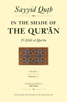 In the Shade of the Qur'an Vol. 1 (Fi Zilal al-Qur'an): Surah 1 Al-Fatihah & Surah 2 Al-Baqarah - Qutb, Sayyid, and Salahi, Adil (Edited and translated by)