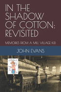 In the Shadow of Cotton: Revisited: Memories from a Mill Village Kid
