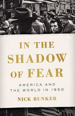 In the Shadow of Fear: America and the World in 1950 - Bunker, Nick