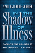 In the Shadow of Illness: Parents and Siblings of the Chronically Ill Child
