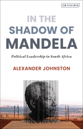 In the Shadow of Mandela: Political Leadership in South Africa