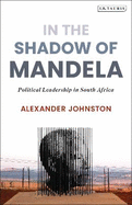 In the Shadow of Mandela: Political Leadership in South Africa