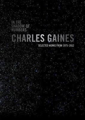 In the Shadow of Numbers: Charles Gaines: Selected Works from 1975-2012 - Gaines, Charles, and McGrew, Rebecca (Editor), and Ennis, Ciara (Editor)