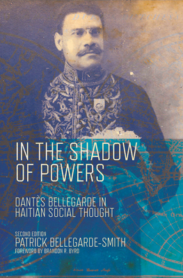 In the Shadow of Powers: Dantes Bellegarde in Haitian Social Thought - Bellegarde-Smith, Patrick