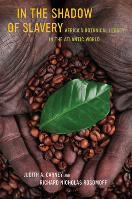 In the Shadow of Slavery: Africa's Botanical Legacy in the Atlantic World - Carney, Judith, and Rosomoff, Richard Nicholas (Other primary creator)