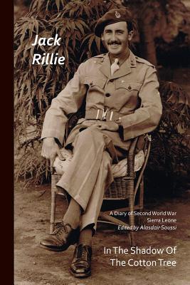 In the Shadow of the Cotton Tree: A Diary of Second World War Sierra Leone - Rillie, Jack, and Walker, Marshall (Afterword by), and Hook, Andrew (Foreword by)