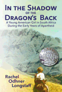 In the Shadow of the Dragon's Back: A Young American Girl in South Africa During the Early Years of Apartheid