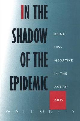 In the Shadow of the Epidemic: Being Hiv-Negative in the Age of AIDS - Odets, Walt