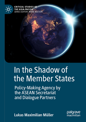 In the Shadow of the Member States: Policy-Making Agency by the ASEAN Secretariat and Dialogue Partners - Mller, Lukas Maximilian