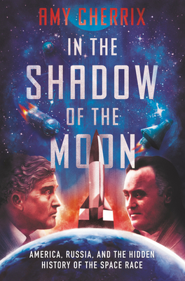 In the Shadow of the Moon: America, Russia, and the Hidden History of the Space Race - Cherrix, Amy