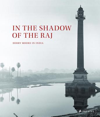 In the Shadow of the Raj: Derry Moore in India - Moore, Derry, and Mark Tully, William, Sir (Foreword by)