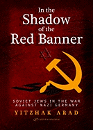 In the Shadow of the Red Banner: Soviet Jews in the War Against Nazi Gemany