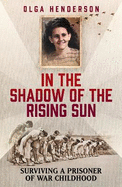 In the Shadow of the Rising Sun: Surviving a Prisoner of War Childhood