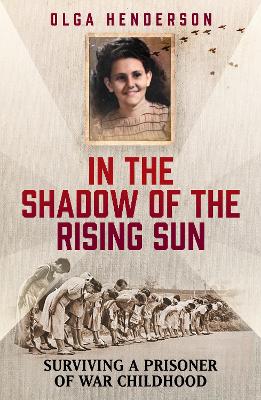 In the Shadow of the Rising Sun: Surviving a Prisoner of War Childhood - Henderson, Olga