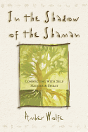 In the Shadow of the Shaman: Connecting with Self, Nature, and Spirit