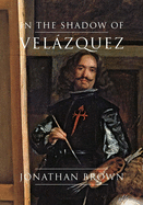 In the Shadow of Velzquez: A Life in Art History