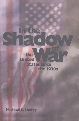 In the Shadow of War: The United States Since the 1930s - Sherry, Michael S, Professor