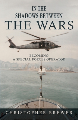 In the Shadows Between the Wars: Becoming a Special Forces Operator - Brewer, Christopher