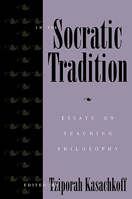 In the Socratic Tradition: Essays on Teaching Philosophy - Kasachkoff, Tziporah