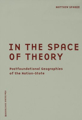 In the Space of Theory: Postfoundational Geographies of the Nation-State - Sparke, Matthew