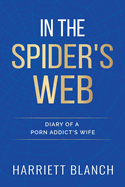 In The Spider's Web: Diary Of A Porn Addict's Wife
