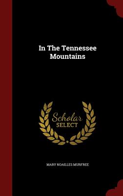 In The Tennessee Mountains - Murfree, Mary Noailles