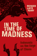 In the Time of Madness: Indonesia on the Edge of Chaos - Parry, Richard Lloyd