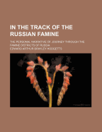 In the Track of the Russian Famine; The Personal Narrative of Journey Through the Famine Districts of Russia