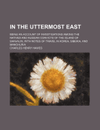 In the Uttermost East: Being an Account of Investigations Among the Natives and Russian Convicts of the Island of Sakhalin, with Notes of Travel in Korea, Siberia, and Manchuria