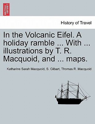 In the Volcanic Eifel. a Holiday Ramble ... with ... Illustrations by T. R. Macquoid, and ... Maps. - Macquoid, Katharine Sarah, and Gilbert, S, and Macquoid, Thomas R