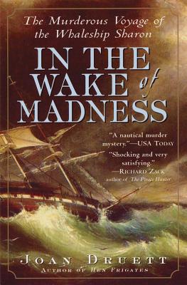 In the Wake of Madness: The Murderous Voyage of the Whaleship Sharon - Druett, Joan