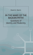 In the Wake of the Balkan Myth: Questions of Identity and Modernity