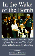 In the Wake of the Bomb: Nancy Ingram's Personal Story of Her Rescue and Survival of the Oklahoma City Bombing