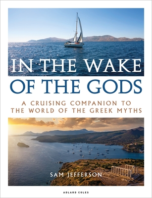 In the Wake of the Gods: A cruising companion to the world of the Greek myths - Jefferson, Sam
