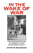 In the Wake of War: The Reconstruction of German Cities After World War II