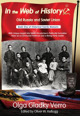 In the Web of History: Old Russia and Soviet Union: With Unique Insight into Nikita Khrushchev's Politically Formative years as a Communist Politician and a Rising Party Member - Gladky Verro, Olga, and Kellogg, Oliver W (Editor)