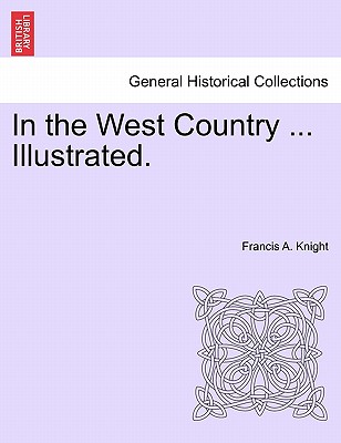 In the West Country ... Illustrated. - Knight, Francis A