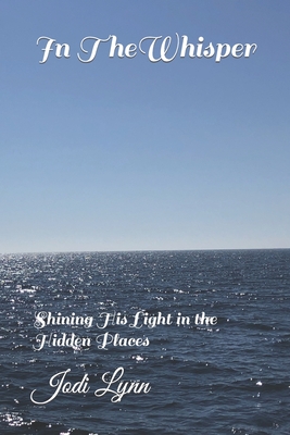 In The Whisper: Shining His Light in the Hidden Places - Lynn, Jodi