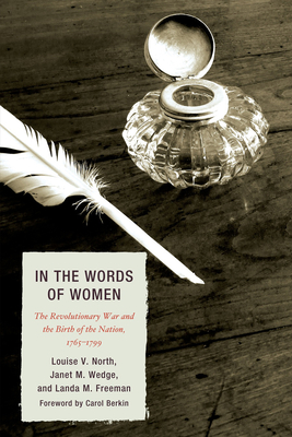 In the Words of Women: The Revolutionary War and the Birth of the Nation, 1765 - 1799 - North, Louise V, and Wedge, Janet M, and Freeman, Landa M