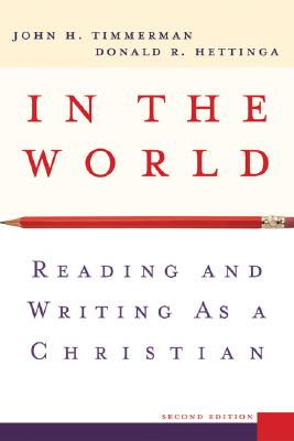 In the World: Reading and Writing as a Christian - Timmerman, John H, PH.D., and Hettinga, Donald R