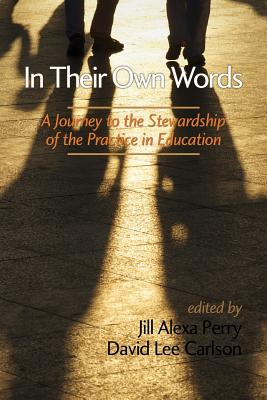 In Their Own Words: A Journey to the Stewardship of the Practice of Education - Perry, Jill Alexa (Editor), and Carlson, David Lee (Editor)